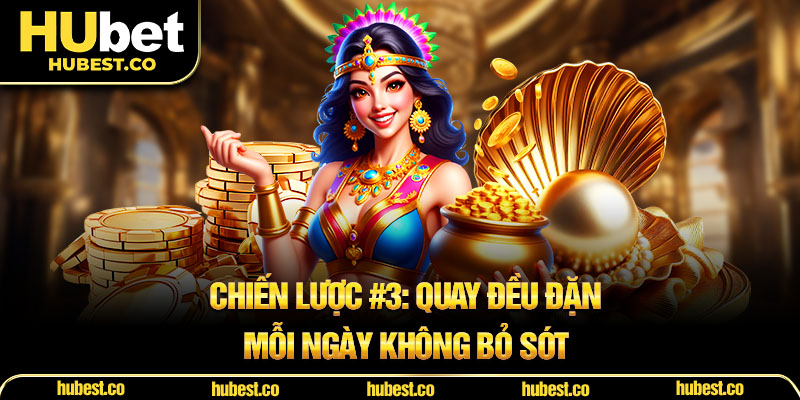 Chiến lược #3: Quay đều đặn mỗi ngày không bỏ sót