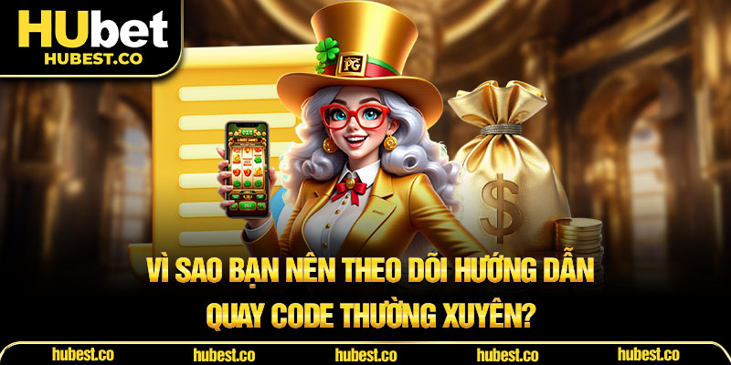 Vì sao bạn nên theo dõi hướng dẫn quay code thường xuyên?