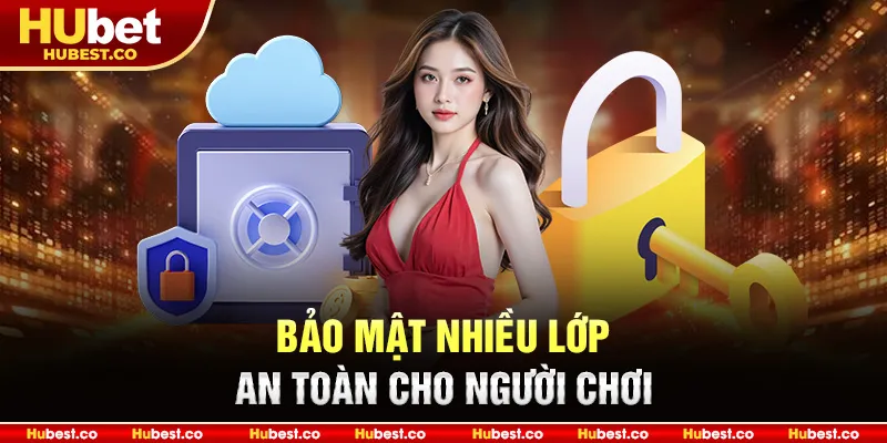 Bảo mật nhiều lớp, an toàn cho người chơi