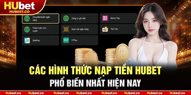 Các hình thức nạp tiền Hubet phổ biến nhất hiện nay