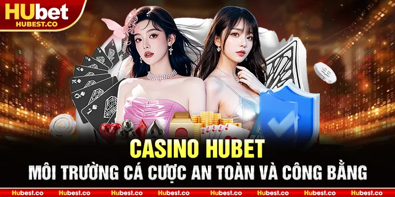 Casino Hubet – Môi trường cá cược an toàn và công bằng