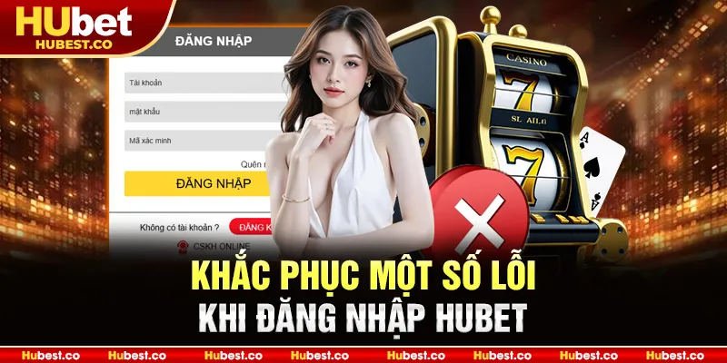 Khắc phục một số lỗi khi đăng nhập Hubet