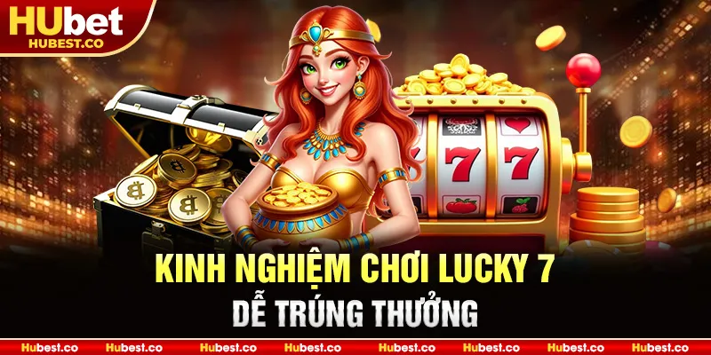Lucky 7 - Cách Tăng Tỷ Lệ Nổ Hũ Trúng Thưởng Từ Cao Thủ 2025 3 Kinh nghiệm chơi Lucky 7 dễ trúng thưởng