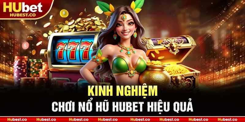 Kinh nghiệm chơi nổ hũ Hubet hiệu quả