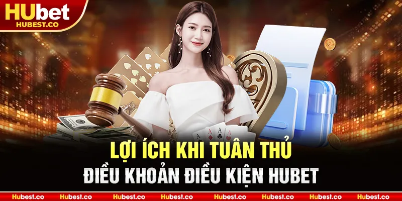 Điều Khoản Điều Kiện Hubet 2025 - 15 Quy Định Quan Trọng Cần Biết 4 Lợi ích khi tuân thủ điều khoản điều kiện Hubet