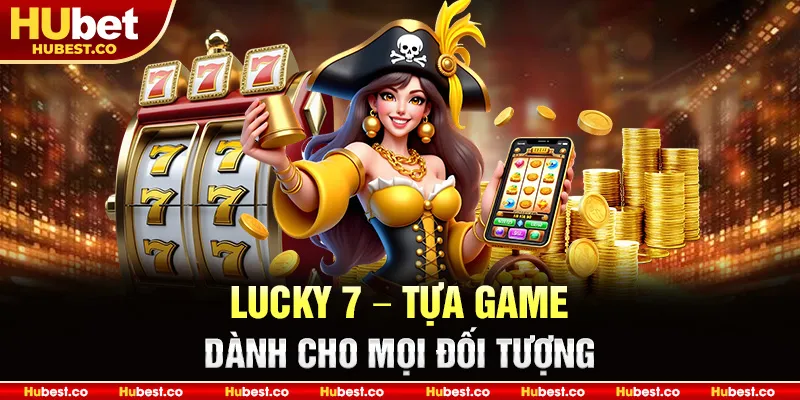 Lucky 7 - Cách Tăng Tỷ Lệ Nổ Hũ Trúng Thưởng Từ Cao Thủ 2025 4 Lucky 7 – tựa game dành cho mọi đối tượng