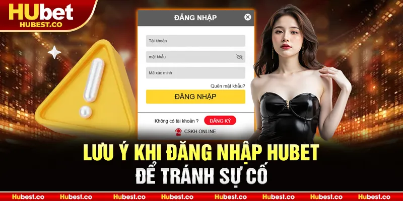 Lưu Ý Khi Đăng Nhập Hubet Để Tránh Sự Cố