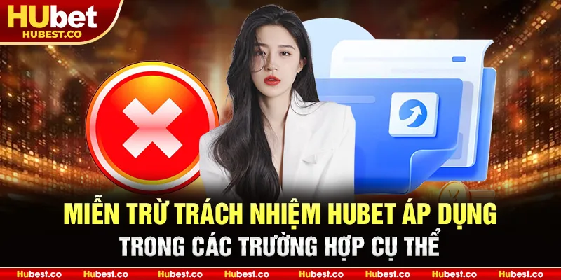 Chính Sách Miễn Trừ Trách Nhiệm Hubet Mới Nhất 2025 3 Miễn trừ trách nhiệm Hubet áp dụng trong các trường hợp cụ thể