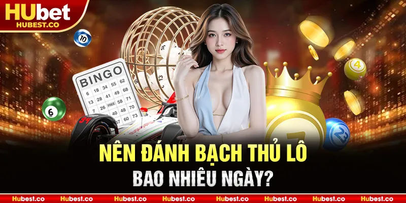 Bạch Thủ Lô Là Gì - Mẹo Chọn Lô Chính Xác, Thắng Cao 2025 3 Nên đánh bạch thủ lô bao nhiêu ngày?