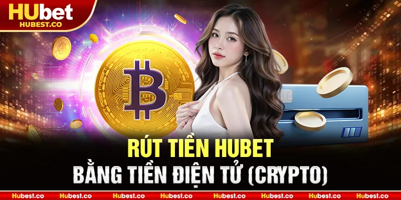 Rút tiền Hubet bằng tiền điện tử (Crypto)