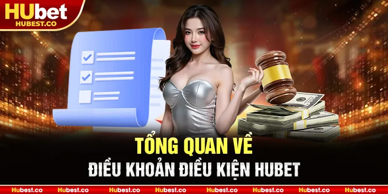 Điều Khoản Điều Kiện Hubet 2025 - 15 Quy Định Quan Trọng Cần Biết 1 Tổng quan về điều khoản điều kiện Hubet