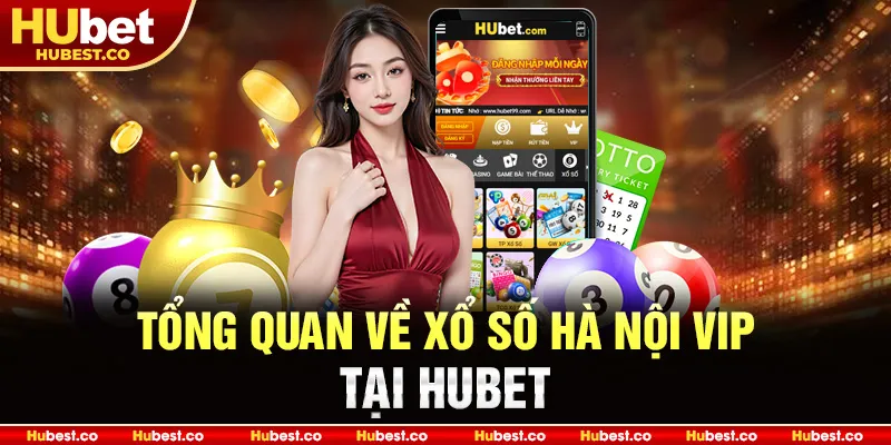 Xổ Số Hà Nội VIP - Đặt Vé Online, Minh Bạch, Chính Xác 2025 1 Tổng quan về xổ số Hà Nội Vip tại HUBET