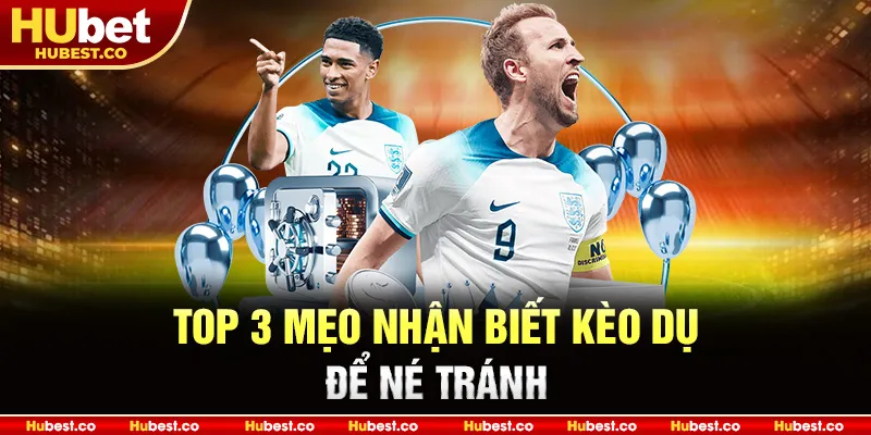 Top 3 mẹo nhận biết kèo dụ để né tránh