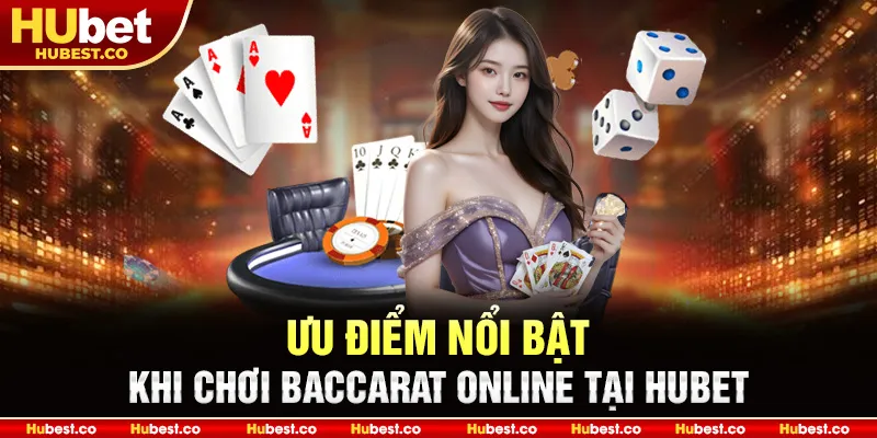 Ưu điểm nổi bật khi chơi Baccarat Online tại HUBET