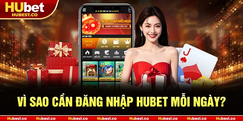 Vì sao cần đăng nhập Hubet mỗi ngày?