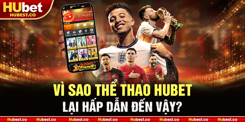 Vì sao thể thao Hubet lại hấp dẫn đến vậy?